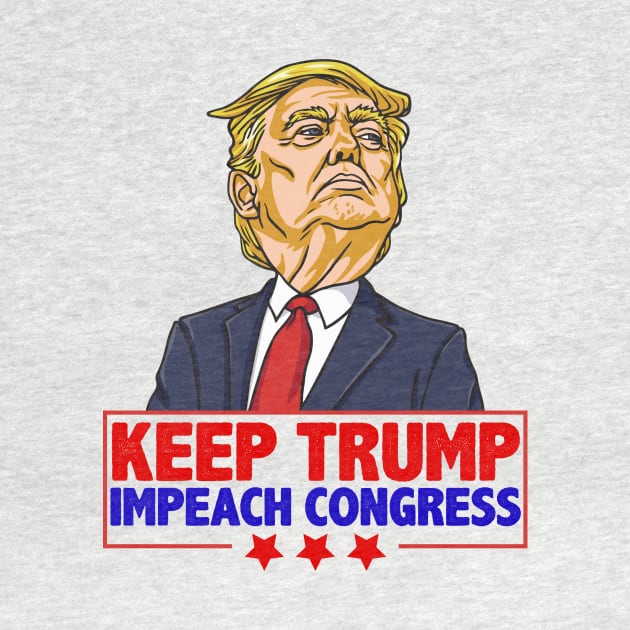 Keep Trump Impeach Congress Pro Trump Anti-Democrat Impeach Shirt Gift by BadDesignCo